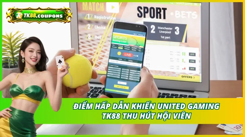 Điểm hấp dẫn khiến United Gaming TK88 thu hút người chơi